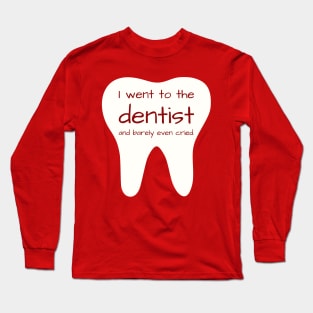 I went to the dentist and barely even cried. Long Sleeve T-Shirt